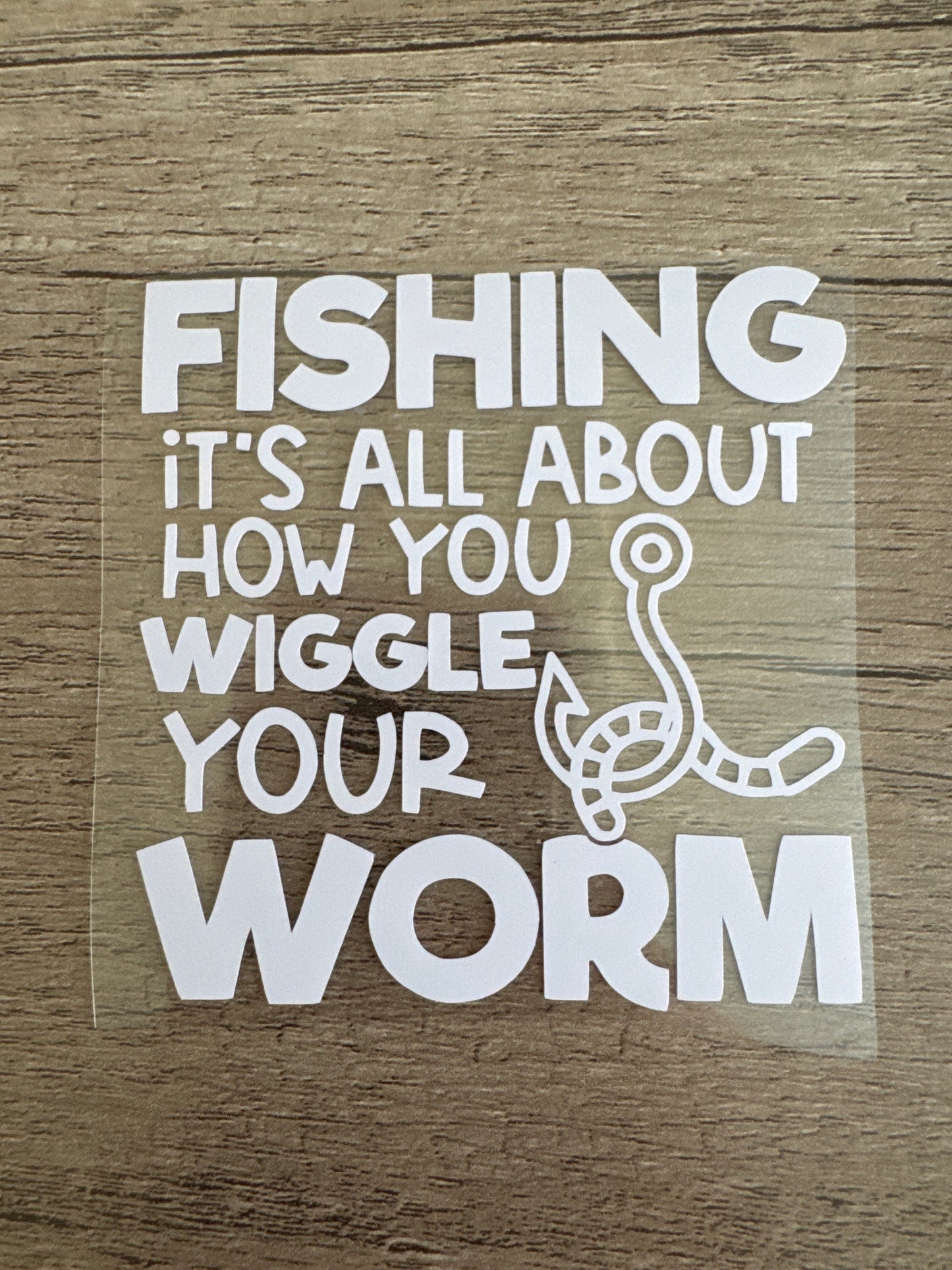Fishing-It's All About How You Wiggle Your Worm, Fishing Decal, Vinyl Decal, Any Size & Color