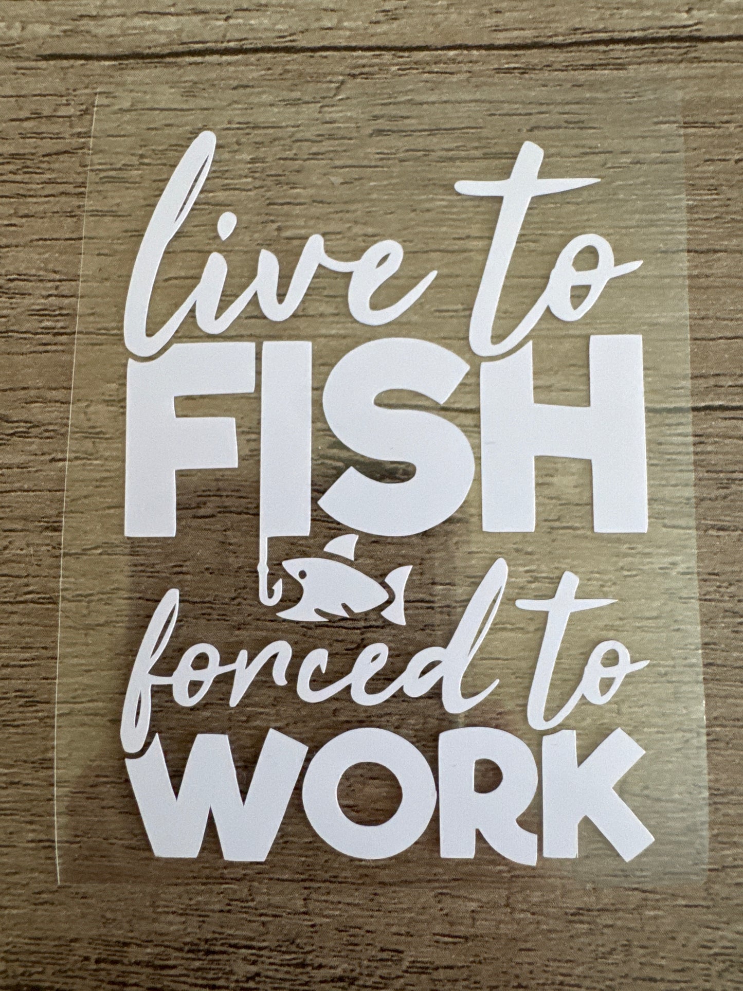 Live to Fish-Forced to Work, Fishing Decal, Vinyl Decal, Any Size & Color