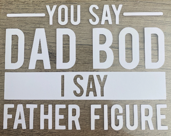 You Say Dad Bod I Say Father Figure, Dad Decal, Vinyl Decal, Any Size & Color