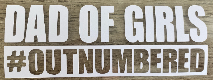 "Dad of Girls #outnumbered", Dad Decal, Vinyl Decal, Any Size & Color