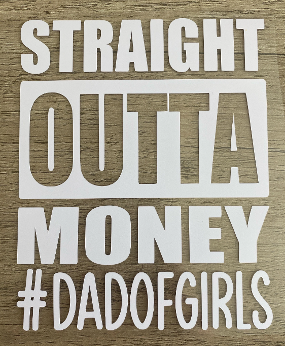"Straight Outta Money #dadofgirls", Dad Decal, Vinyl Decal, Any Size & Color
