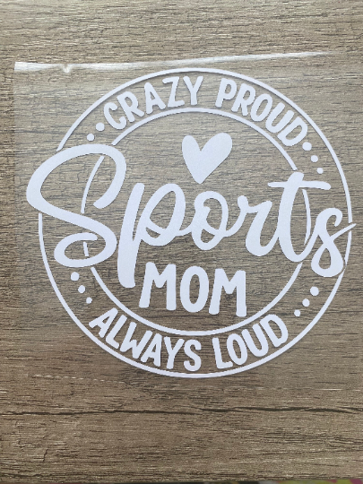 Crazy Proud Always Loud Sports Mom, Vinyl Decal, Any Size & Color (Glitter Too)