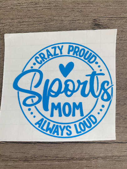 Crazy Proud Always Loud Sports Mom, Vinyl Decal, Any Size & Color (Glitter Too)